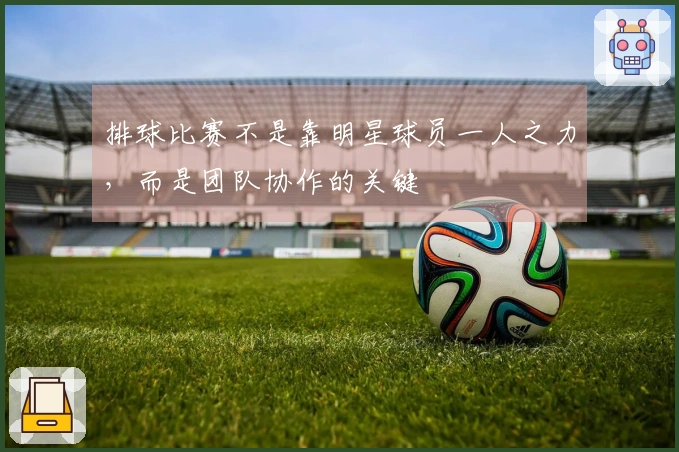 排球比赛不是靠明星球员一人之力，而是团队协作的关键