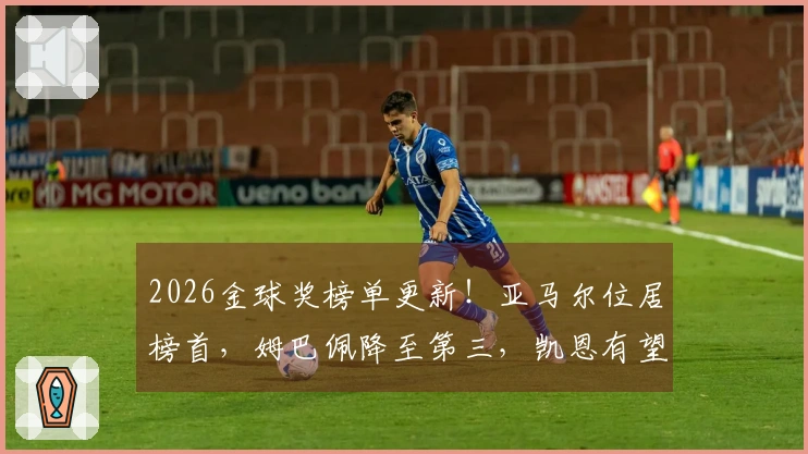 2026金球奖榜单更新！亚马尔位居榜首，姆巴佩降至第三，凯恩有望反超