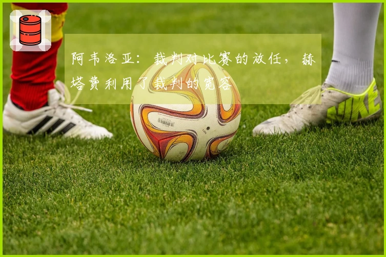 阿韦洛亚：裁判对比赛的放任，赫塔费利用了裁判的宽容