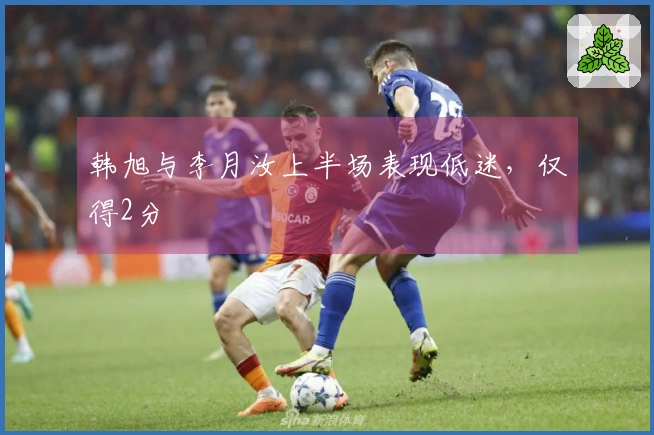 韩旭与李月汝上半场表现低迷，仅得2分
